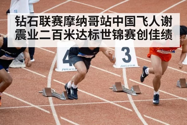 钻石联赛摩纳哥站中国飞人谢震业二百米达标世锦赛创佳绩