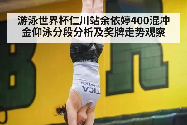 游泳世界杯仁川站余依婷400混冲金仰泳分段分析及奖牌走势观察